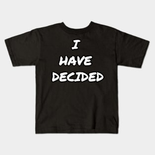 I Have Decided Kids T-Shirt